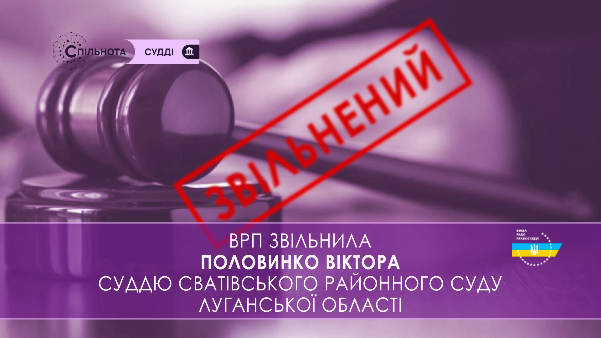 ВРП звільнила за вчинення істотного дисциплінарного проступку Половинко Віктора суддю Сватівського районного суду Луганської області, відрядженого до Рокитнянського районного суду Київської області